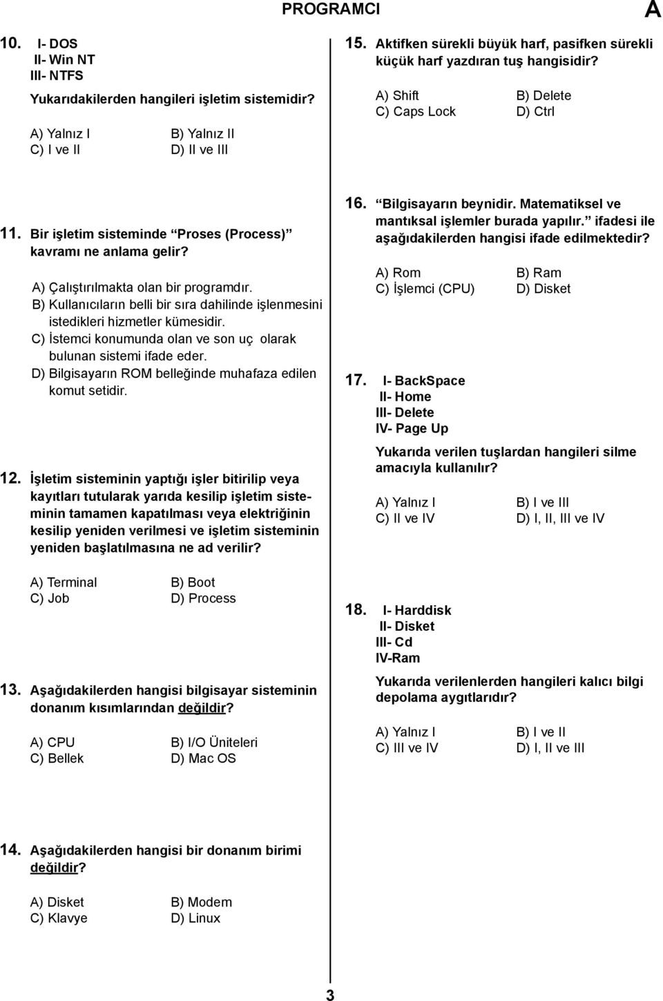 A) Çalıştırılmakta olan bir programdır. B) Kullanıcıların belli bir sıra dahilinde işlenmesini istedikleri hizmetler kümesidir. C) İstemci konumunda olan ve son uç olarak bulunan sistemi ifade eder.