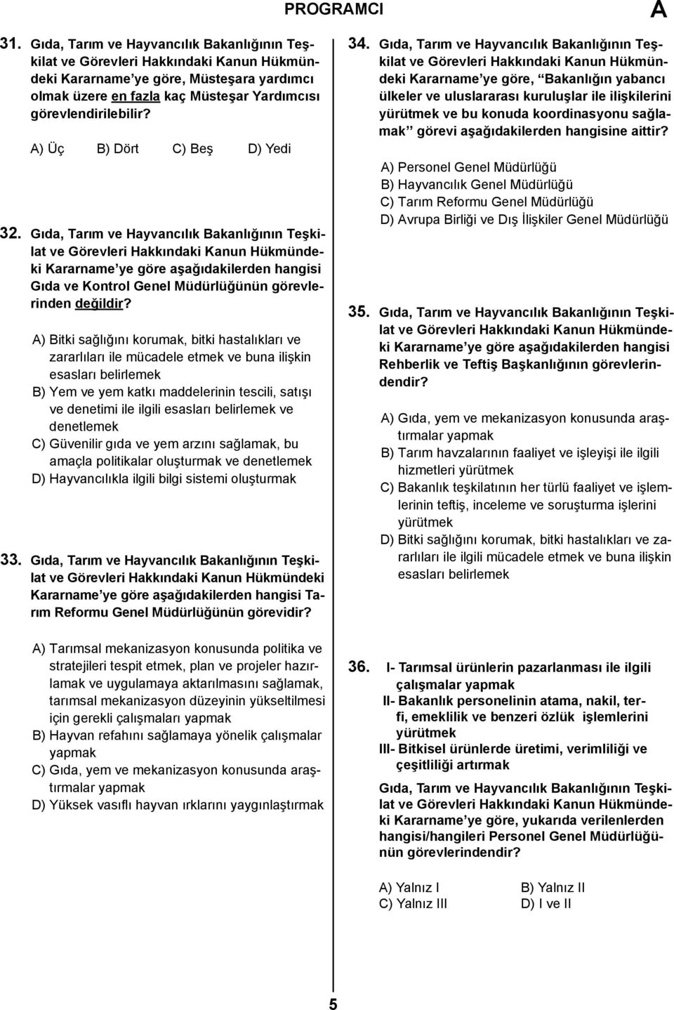 A) Bitki sağlığını korumak, bitki hastalıkları ve zararlıları ile mücadele etmek ve buna ilişkin esasları belirlemek B) Yem ve yem katkı maddelerinin tescili, satışı ve denetimi ile ilgili esasları