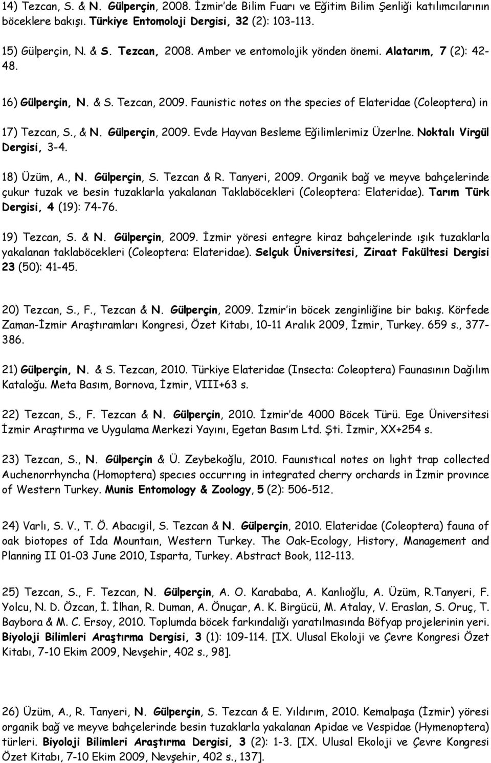 Evde Hayvan Besleme Eğilimlerimiz Üzerlne. Noktalı Virgül Dergisi, 3-4. 18) Üzüm, A., N. Gülperçin, S. Tezcan & R. Tanyeri, 2009.