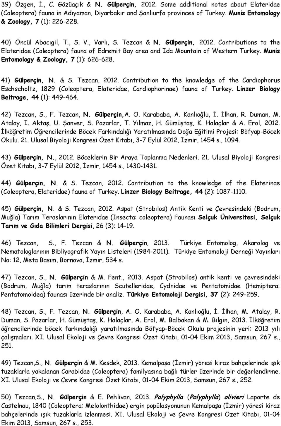 Contributions to the Elateridae (Coleoptera) fauna of Edremit Bay area and Ida Mountain of Western Turkey. Munis Entomology & Zoology, 7 (1): 626-628. 41) Gülperçin, N. & S. Tezcan, 2012.