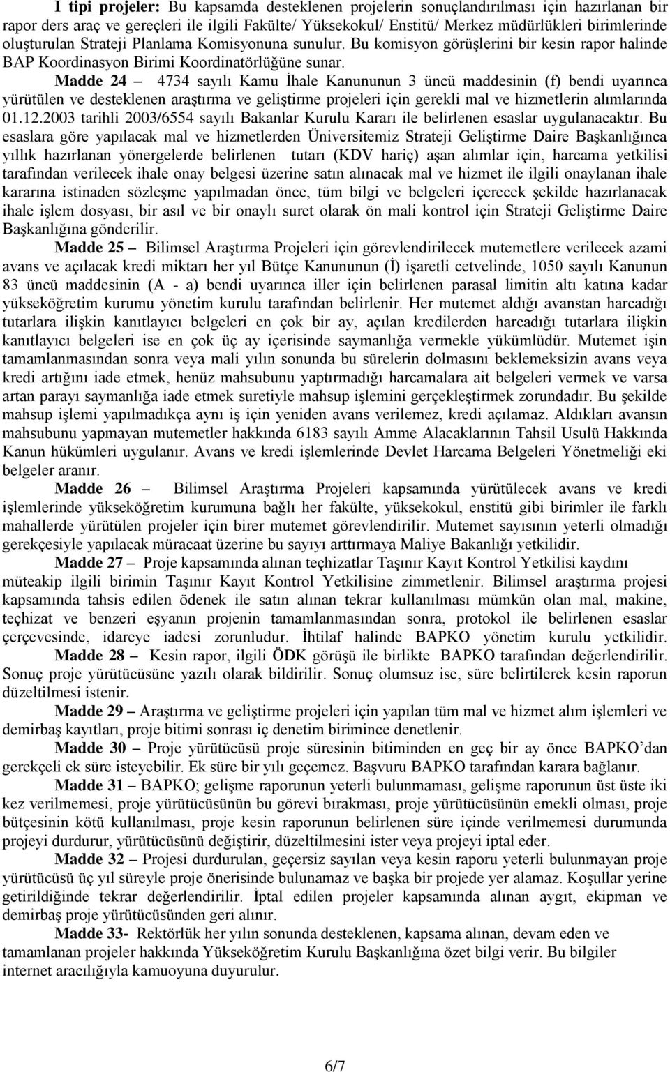 Madde 24 4734 sayılı Kamu İhale Kanununun 3 üncü maddesinin (f) bendi uyarınca yürütülen ve desteklenen araştırma ve geliştirme projeleri için gerekli mal ve hizmetlerin alımlarında 01.12.