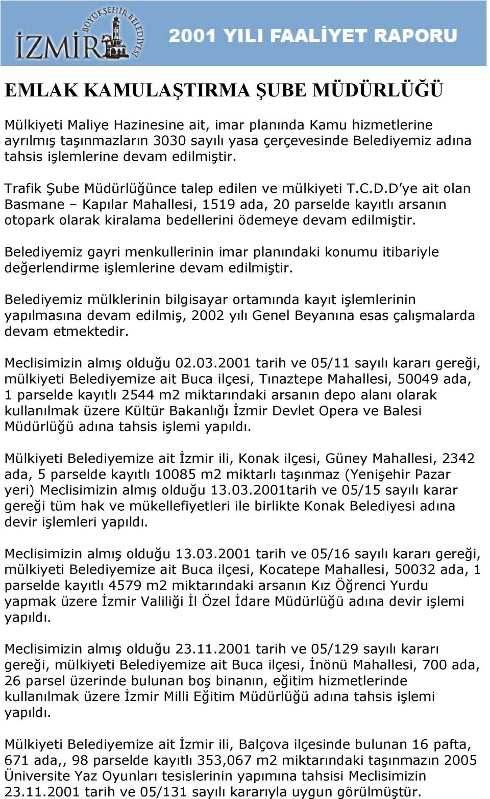 D ye ait olan Basmane Kapılar Mahallesi, 1519 ada, 20 parselde kayıtlı arsanın otopark olarak kiralama bedellerini ödemeye devam edilmiştir.