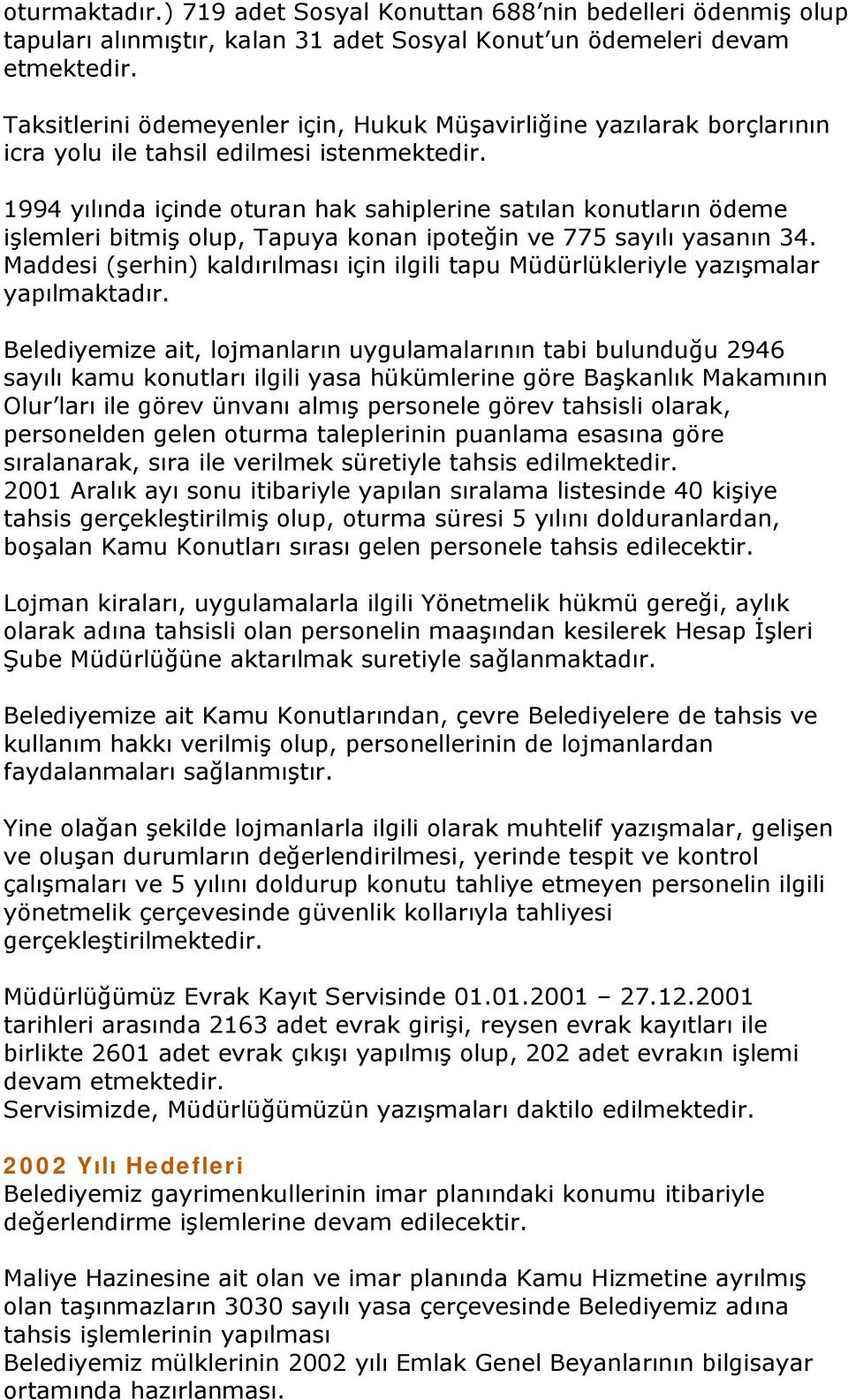 1994 yılında içinde oturan hak sahiplerine satılan konutların ödeme işlemleri bitmiş olup, Tapuya konan ipoteğin ve 775 sayılı yasanın 34.