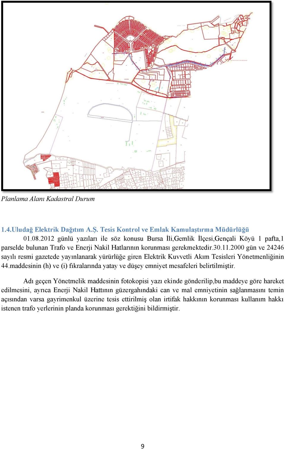 2000 gün ve 24246 sayılı resmi gazetede yayınlanarak yürürlüğe giren Elektrik Kuvvetli Akım Tesisleri Yönetmenliğinin 44.