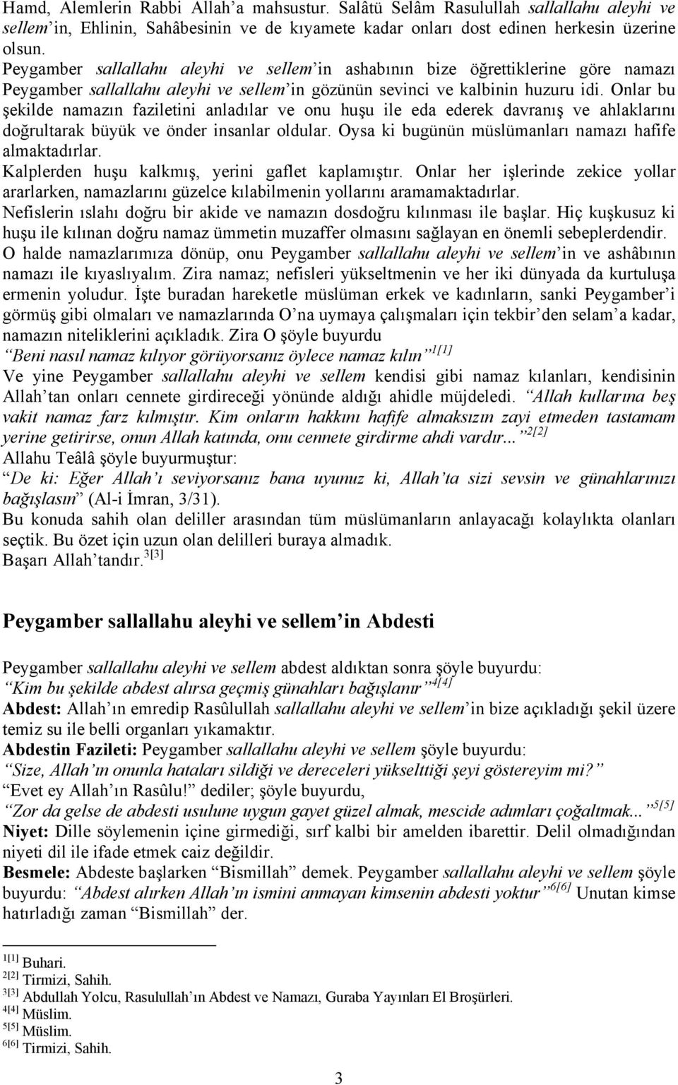 Onlar bu şekilde namazın faziletini anladılar ve onu huşu ile eda ederek davranış ve ahlaklarını doğrultarak büyük ve önder insanlar oldular. Oysa ki bugünün müslümanları namazı hafife almaktadırlar.