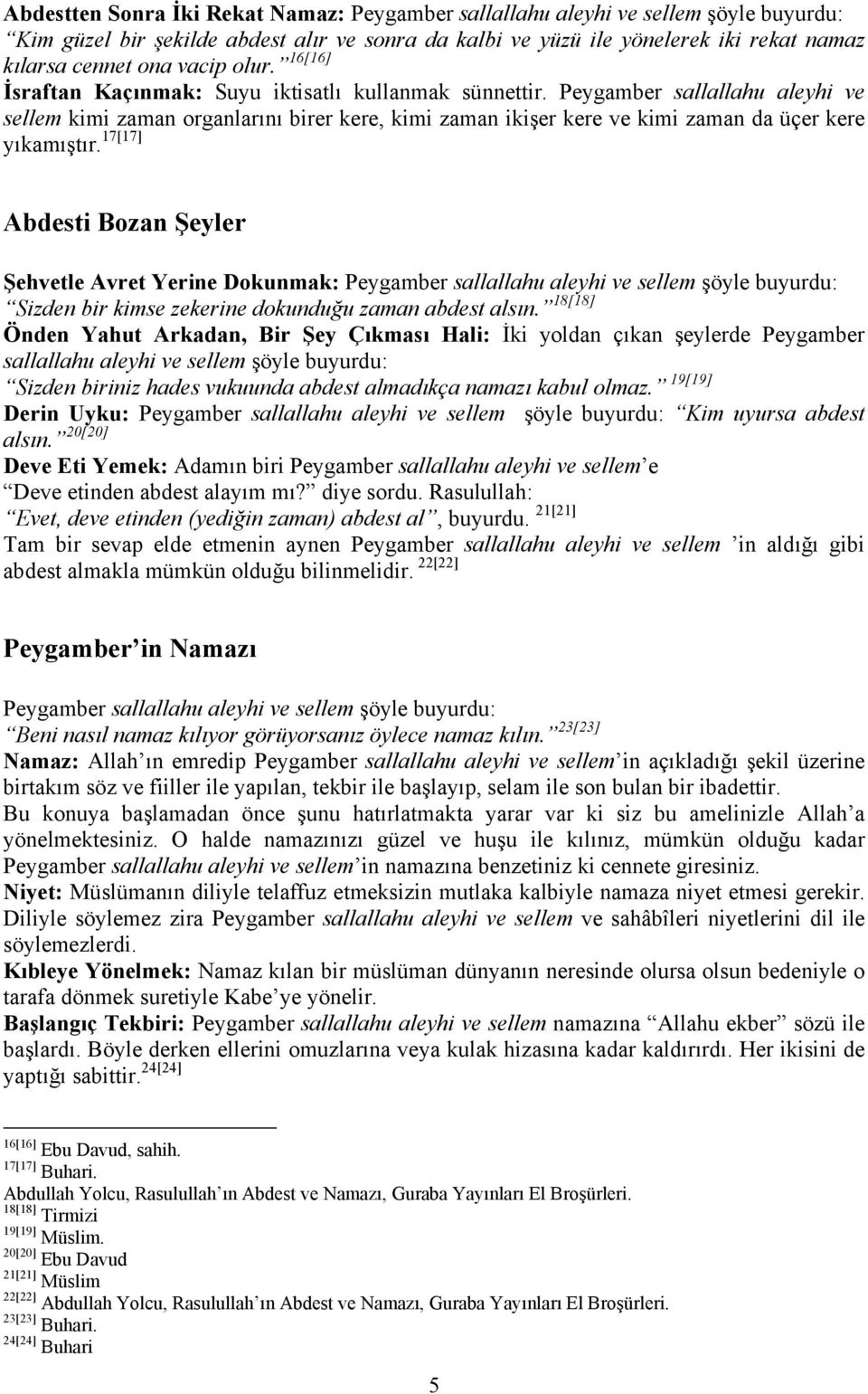 Peygamber sallallahu aleyhi ve sellem kimi zaman organlarını birer kere, kimi zaman ikişer kere ve kimi zaman da üçer kere yıkamıştır.