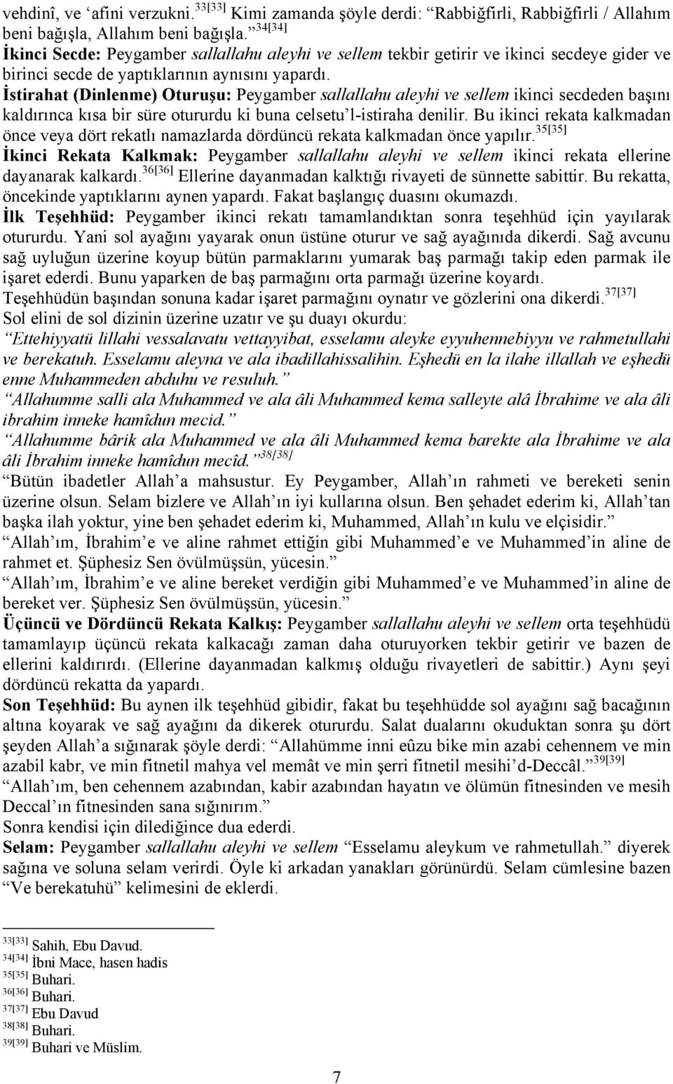 İstirahat (Dinlenme) Oturuşu: Peygamber sallallahu aleyhi ve sellem ikinci secdeden başını kaldırınca kısa bir süre otururdu ki buna celsetu l-istiraha denilir.