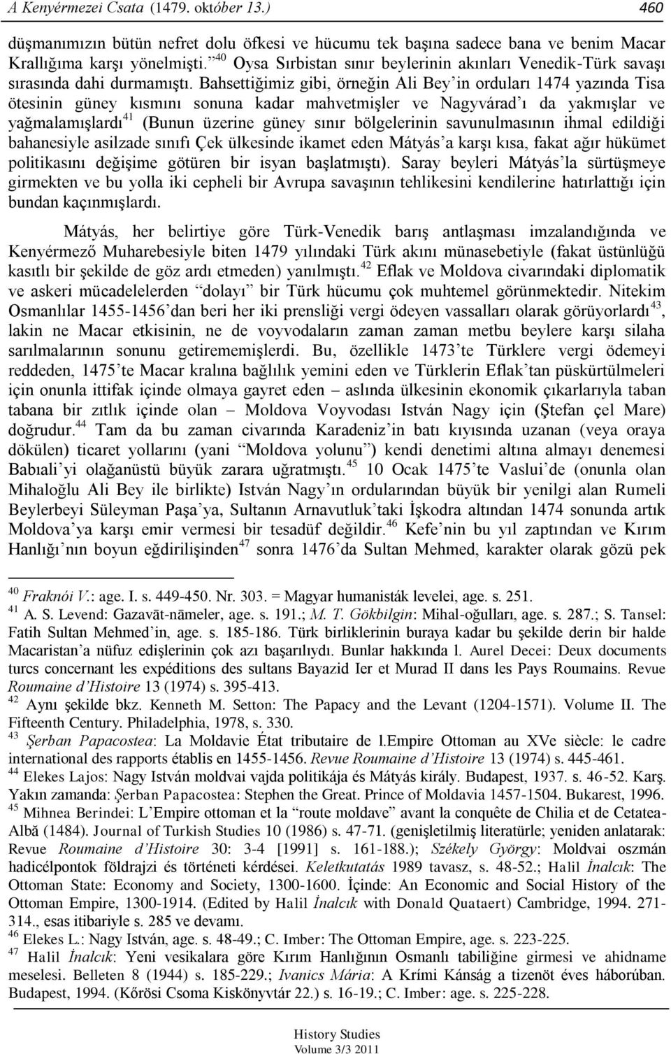 Bahsettiğimiz gibi, örneğin Ali Bey in orduları 1474 yazında Tisa ötesinin güney kısmını sonuna kadar mahvetmişler ve Nagyvárad ı da yakmışlar ve yağmalamışlardı 41 (Bunun üzerine güney sınır