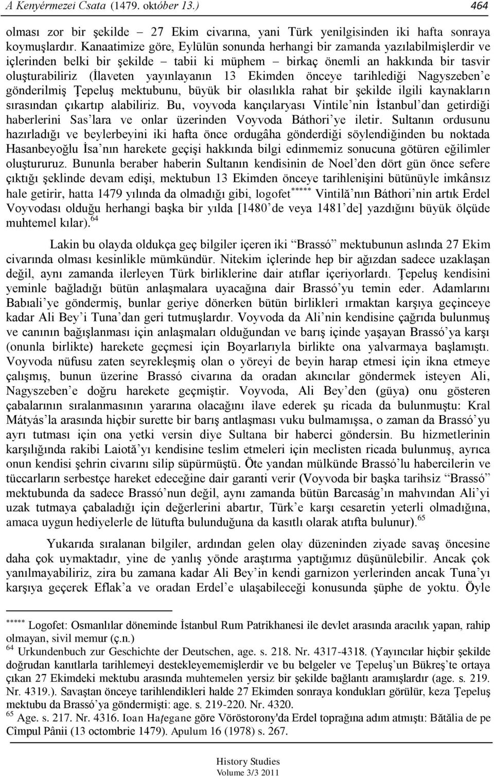 13 Ekimden önceye tarihlediği Nagyszeben e gönderilmiş Ţepeluş mektubunu, büyük bir olasılıkla rahat bir şekilde ilgili kaynakların sırasından çıkartıp alabiliriz.