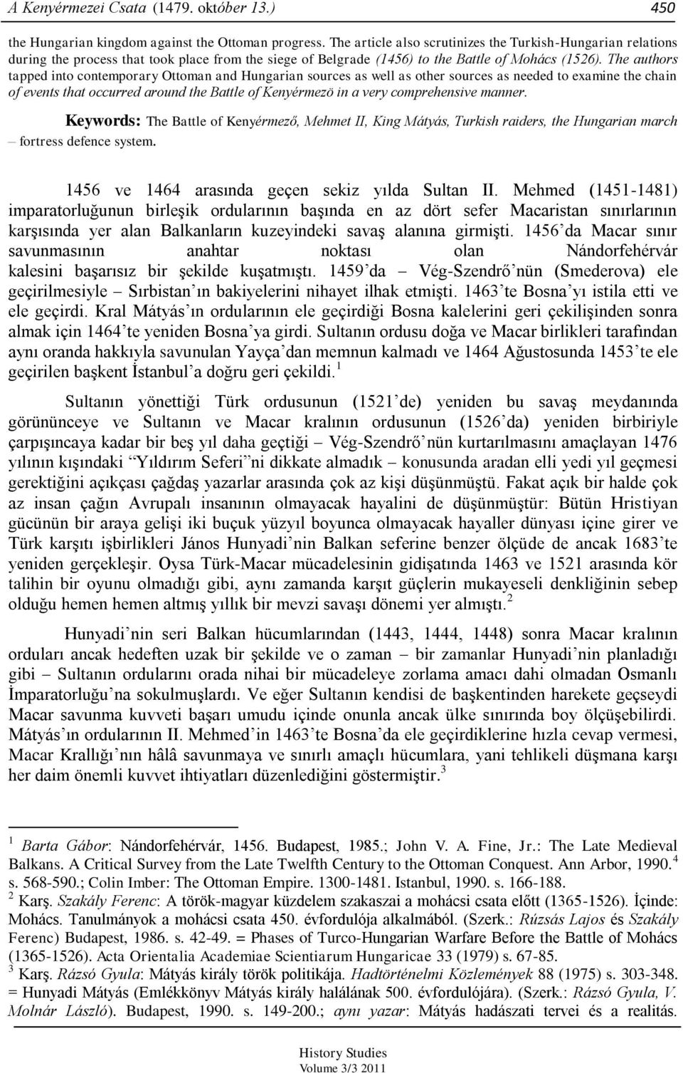 The authors tapped into contemporary Ottoman and Hungarian sources as well as other sources as needed to examine the chain of events that occurred around the Battle of Kenyérmezö in a very