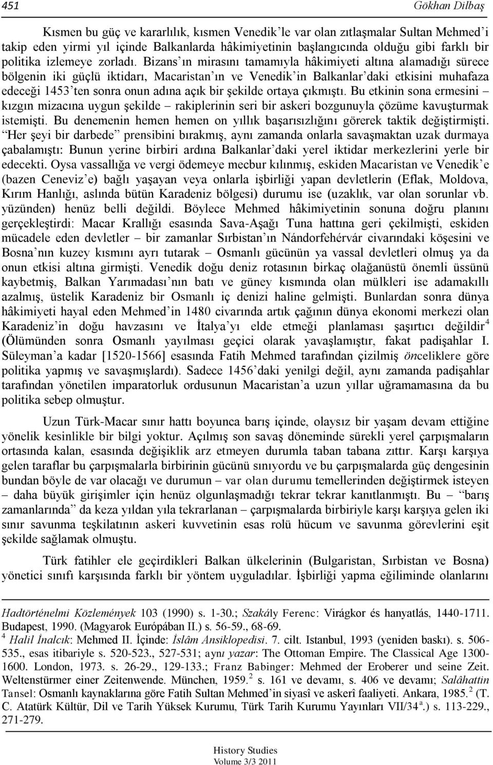 Bizans ın mirasını tamamıyla hâkimiyeti altına alamadığı sürece bölgenin iki güçlü iktidarı, Macaristan ın ve Venedik in Balkanlar daki etkisini muhafaza edeceği 1453 ten sonra onun adına açık bir