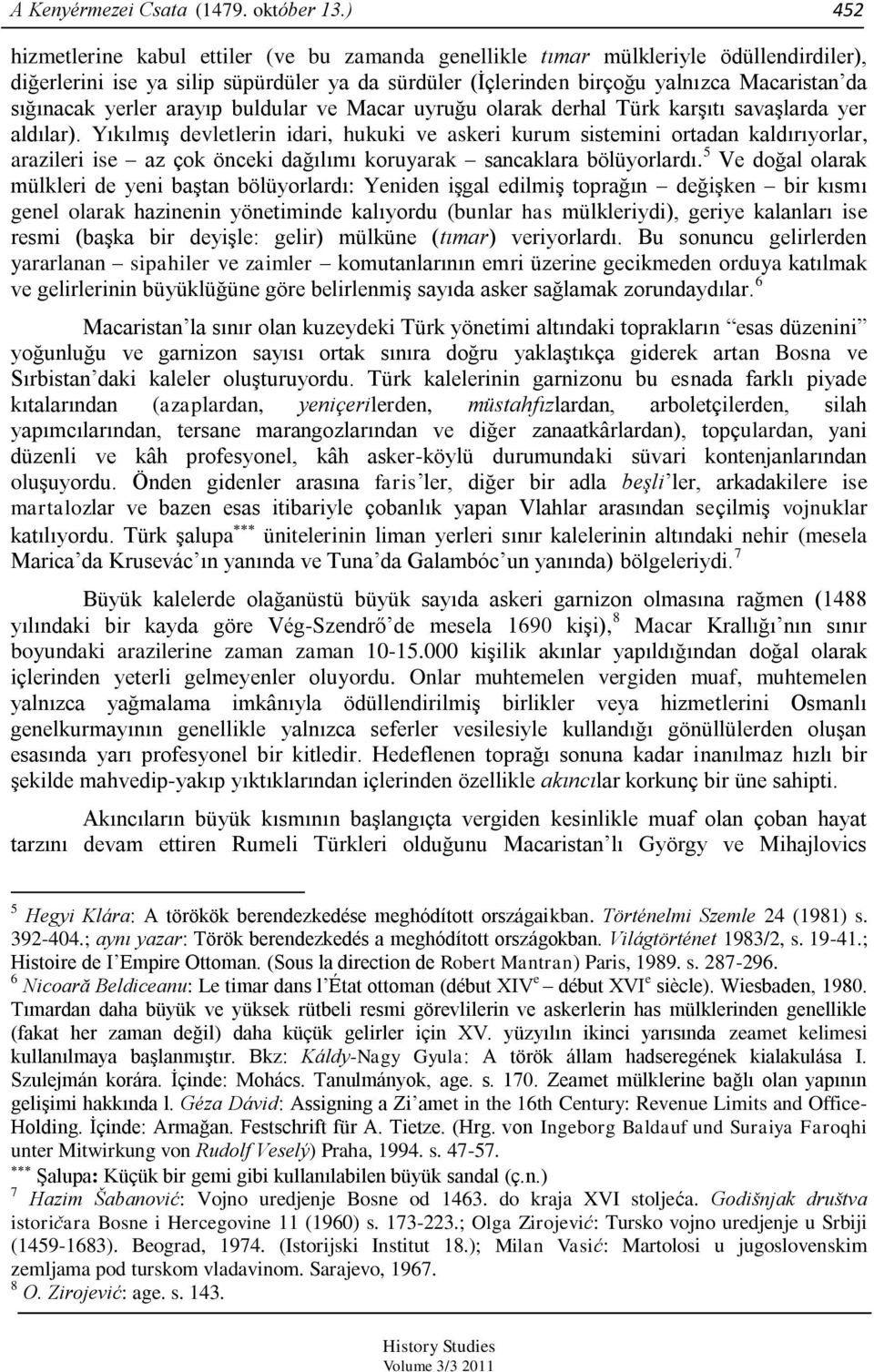 yerler arayıp buldular ve Macar uyruğu olarak derhal Türk karşıtı savaşlarda yer aldılar).