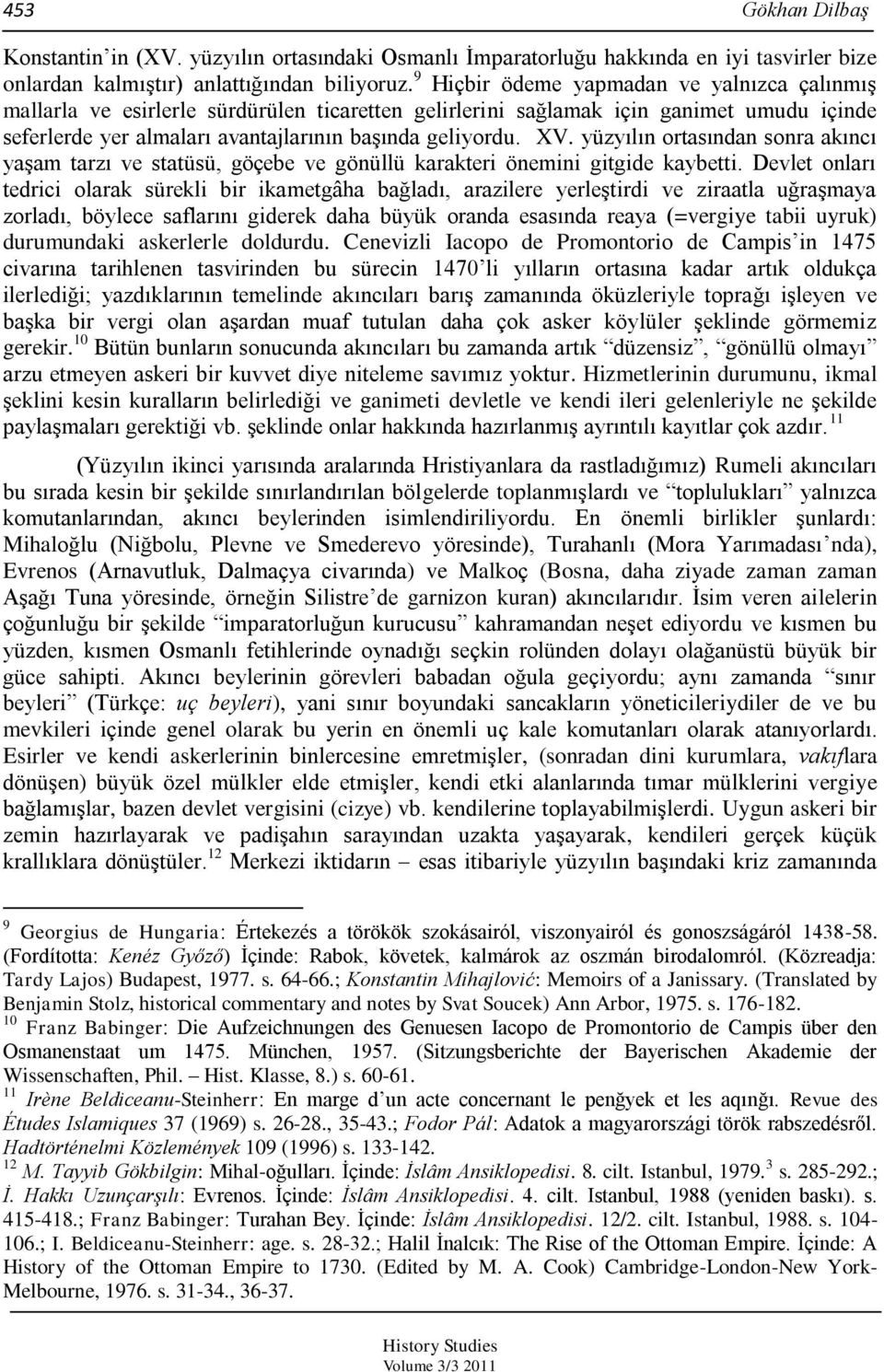 yüzyılın ortasından sonra akıncı yaşam tarzı ve statüsü, göçebe ve gönüllü karakteri önemini gitgide kaybetti.