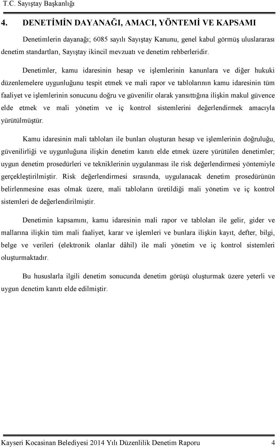 Denetimler, kamu idaresinin hesap ve iģlemlerinin kanunlara ve diğer hukuki düzenlemelere uygunluğunu tespit etmek ve mali rapor ve tablolarının kamu idaresinin tüm faaliyet ve iģlemlerinin sonucunu