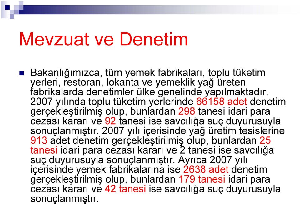 2007 yılı içerisinde yağ üretim tesislerine 913 adet denetim gerçekleştirilmiş olup, bunlardan 25 tanesi idari para cezası kararı ve 2 tanesi ise savcılığa suç duyurusuyla sonuçlanmıştır.