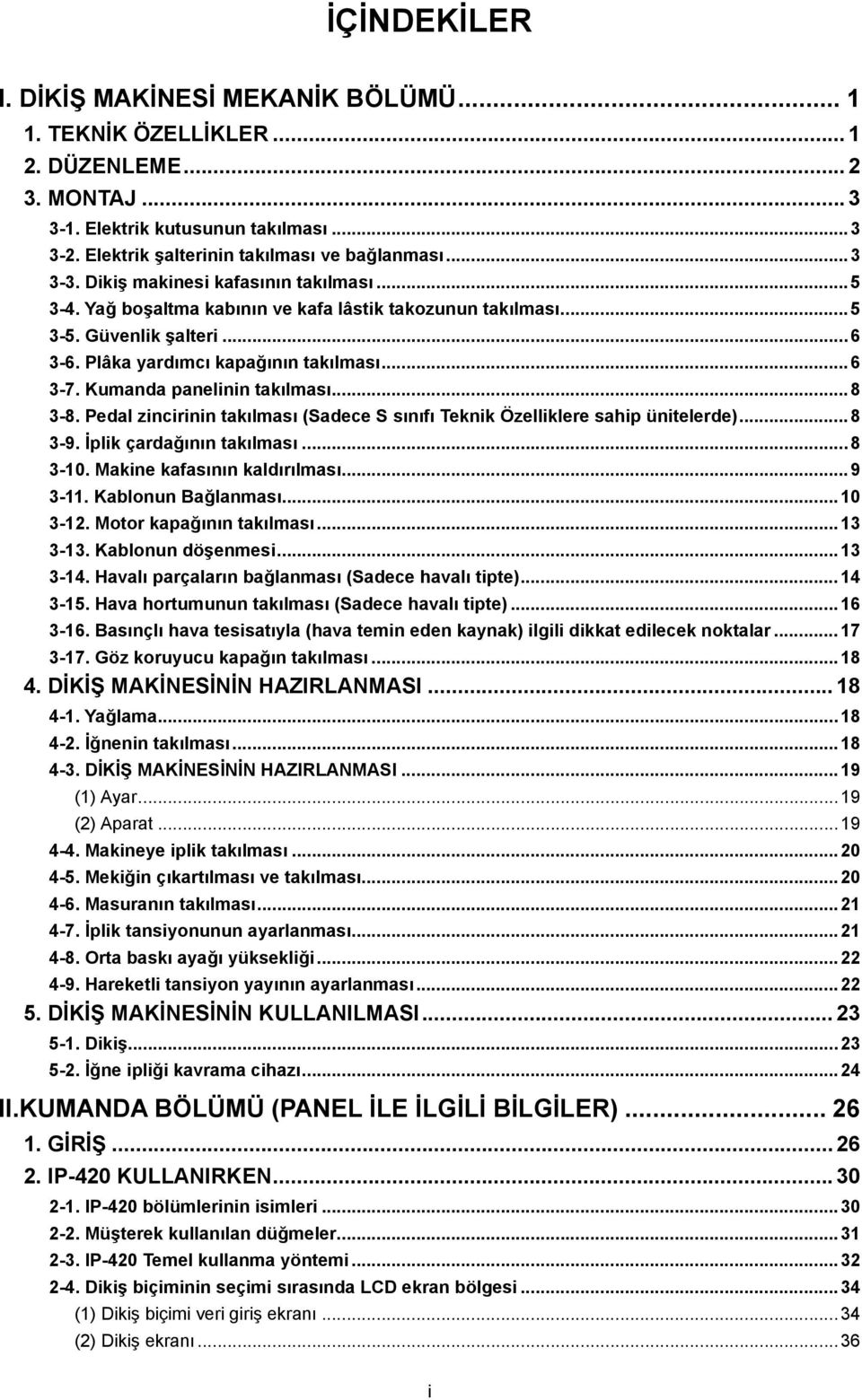 Kumanda panelinin takılması...8 3-8. Pedal zincirinin takılması (Sadece S sınıfı Teknik Özelliklere sahip ünitelerde)...8 3-9. İplik çardağının takılması...8 3-10. Makine kafasının kaldırılması.