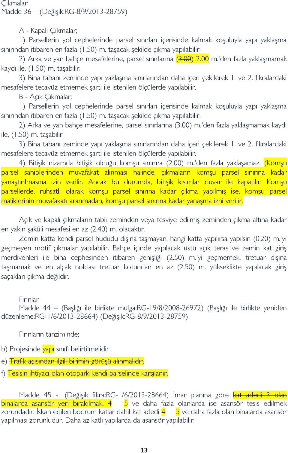 3) Bina tabanı zeminde yapı yaklaşma sınırlarından daha içeri çekilerek 1. ve 2. fıkralardaki mesafelere tecavüz etmemek şartı ile istenilen ölçülerde yapılabilir.