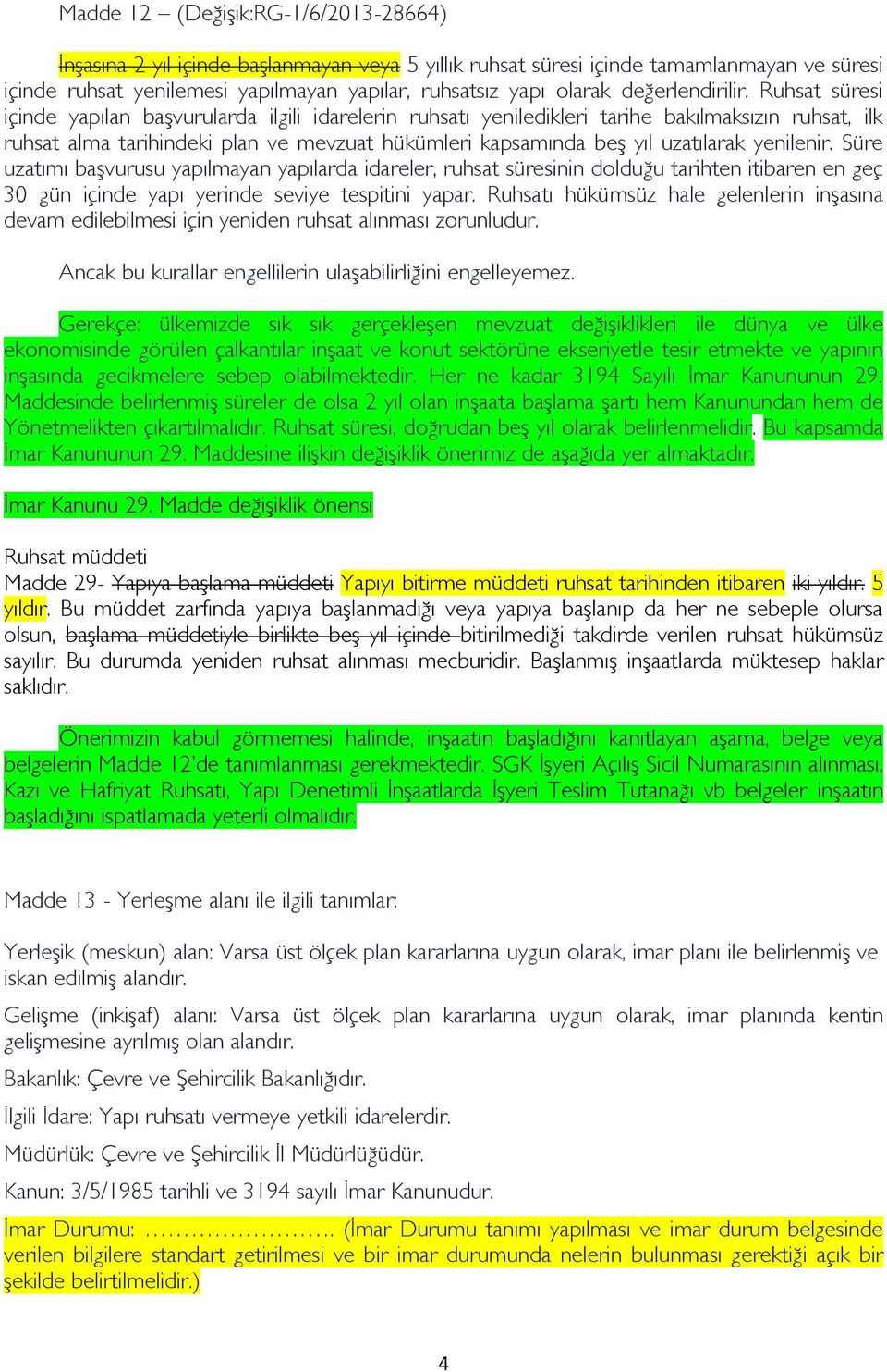 Ruhsat süresi içinde yapılan başvurularda ilgili idarelerin ruhsatı yeniledikleri tarihe bakılmaksızın ruhsat, ilk ruhsat alma tarihindeki plan ve mevzuat hükümleri kapsamında beş yıl uzatılarak