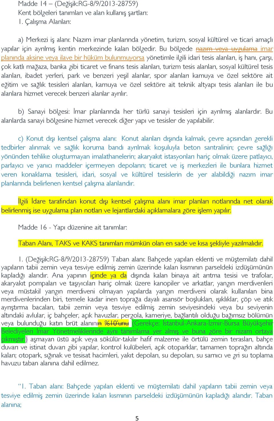 Bu bölgede nazım veya uygulama imar planında aksine veya ilave bir hüküm bulunmuyorsa yönetimle ilgili idari tesis alanları, iş hanı, çarşı, çok katlı mağaza, banka gibi ticaret ve finans tesis