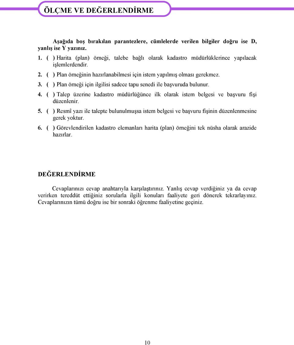 ( ) Plan örneği için ilgilisi sadece tapu senedi ile başvuruda bulunur. 4. ( ) Talep üzerine kadastro müdürlüğünce ilk olarak istem belgesi ve başvuru fişi düzenlenir. 5.