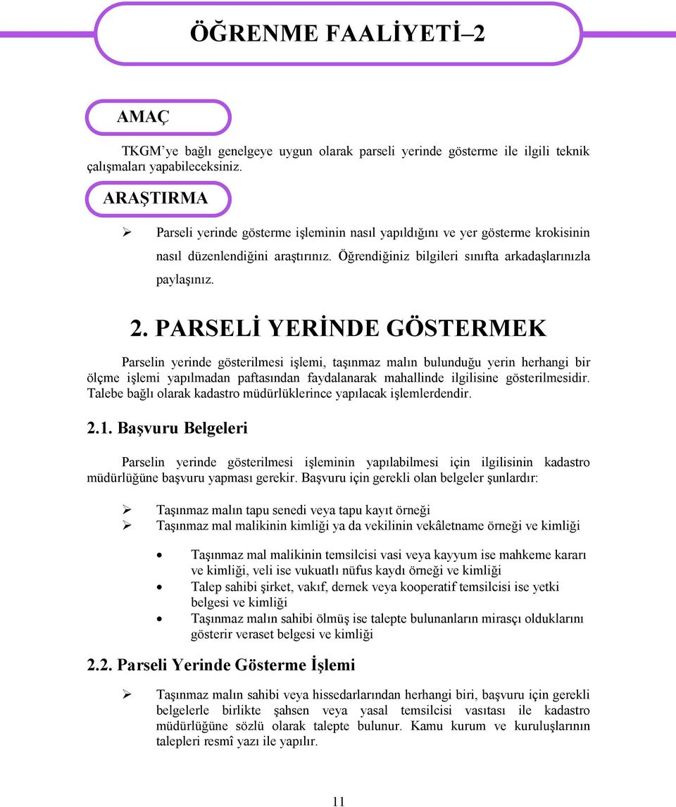 PARSELİ YERİNDE GÖSTERMEK Parselin yerinde gösterilmesi işlemi, taşınmaz malın bulunduğu yerin herhangi bir ölçme işlemi yapılmadan paftasından faydalanarak mahallinde ilgilisine gösterilmesidir.