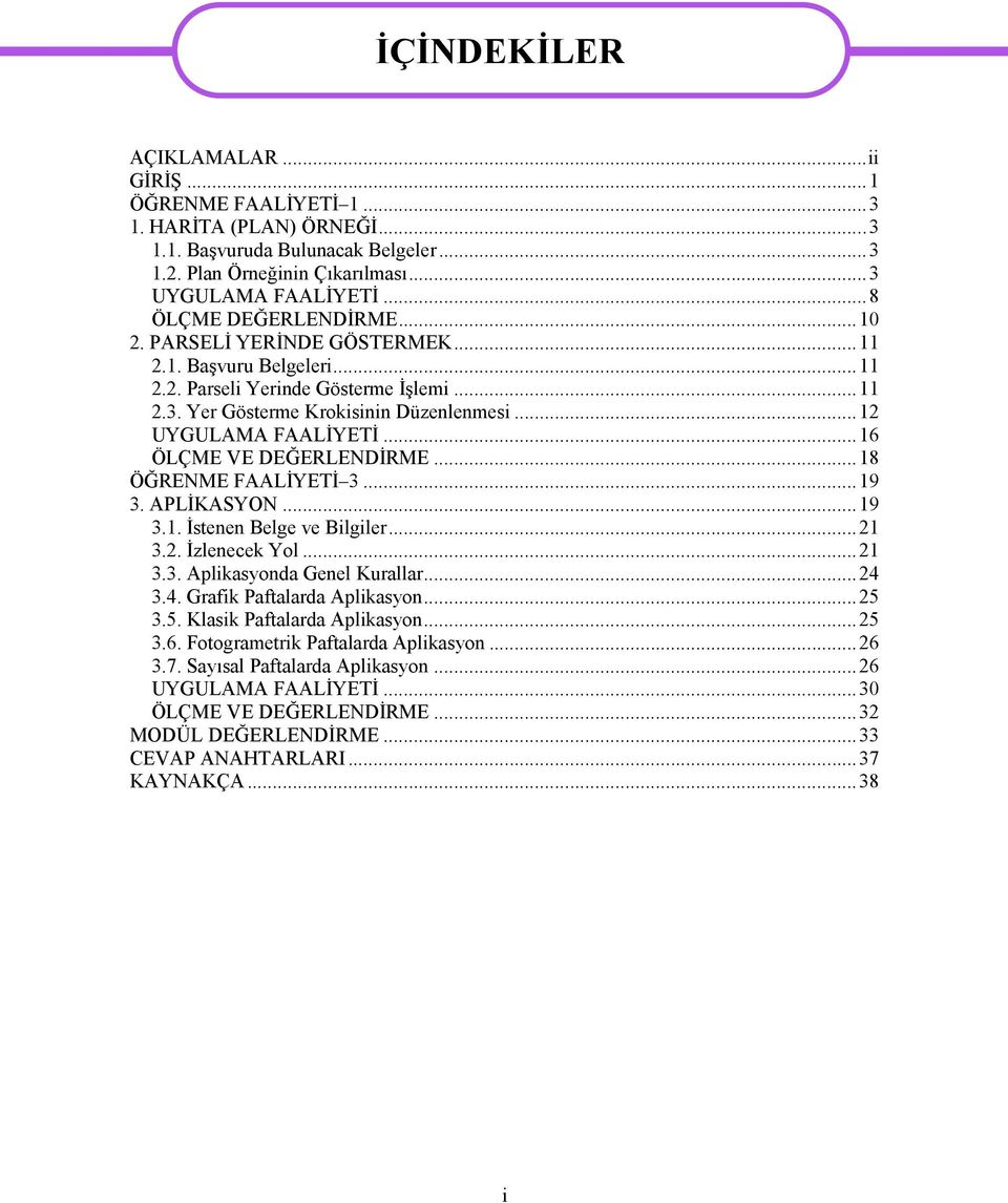 ..16 ÖLÇME VE DEĞERLENDİRME...18 ÖĞRENME FAALİYETİ 3...19 3. APLİKASYON...19 3.1. İstenen Belge ve Bilgiler...21 3.2. İzlenecek Yol...21 3.3. Aplikasyonda Genel Kurallar...24 