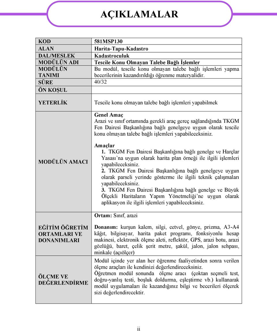 SÜRE 40/32 ÖN KOŞUL YETERLİK Tescile konu olmayan talebe bağlı işlemleri yapabilmek Genel Amaç Arazi ve sınıf ortamında gerekli araç gereç sağlandığında TKGM Fen Dairesi Başkanlığına bağlı genelgeye