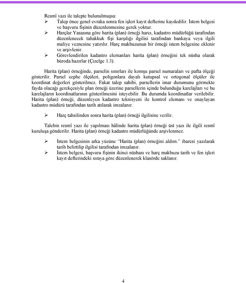 Harç makbuzunun bir örneği istem belgesine eklenir ve arşivlenir. Görevlendirilen kadastro elemanları harita (plan) örneğini tek nüsha olarak büroda hazırlar (Çizelge 1.3).