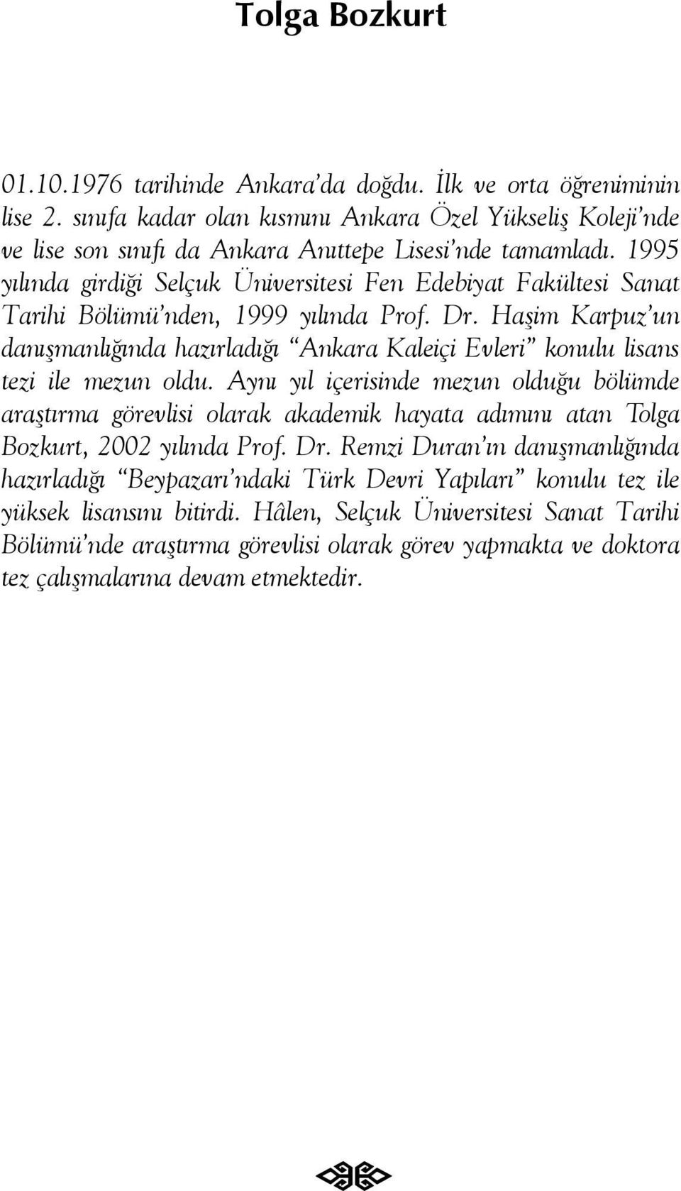 1995 yýlýnda girdiði Selçuk Üniversitesi Fen Edebiyat Fakültesi Sanat Tarihi Bölümü nden, 1999 yýlýnda Prof. Dr.
