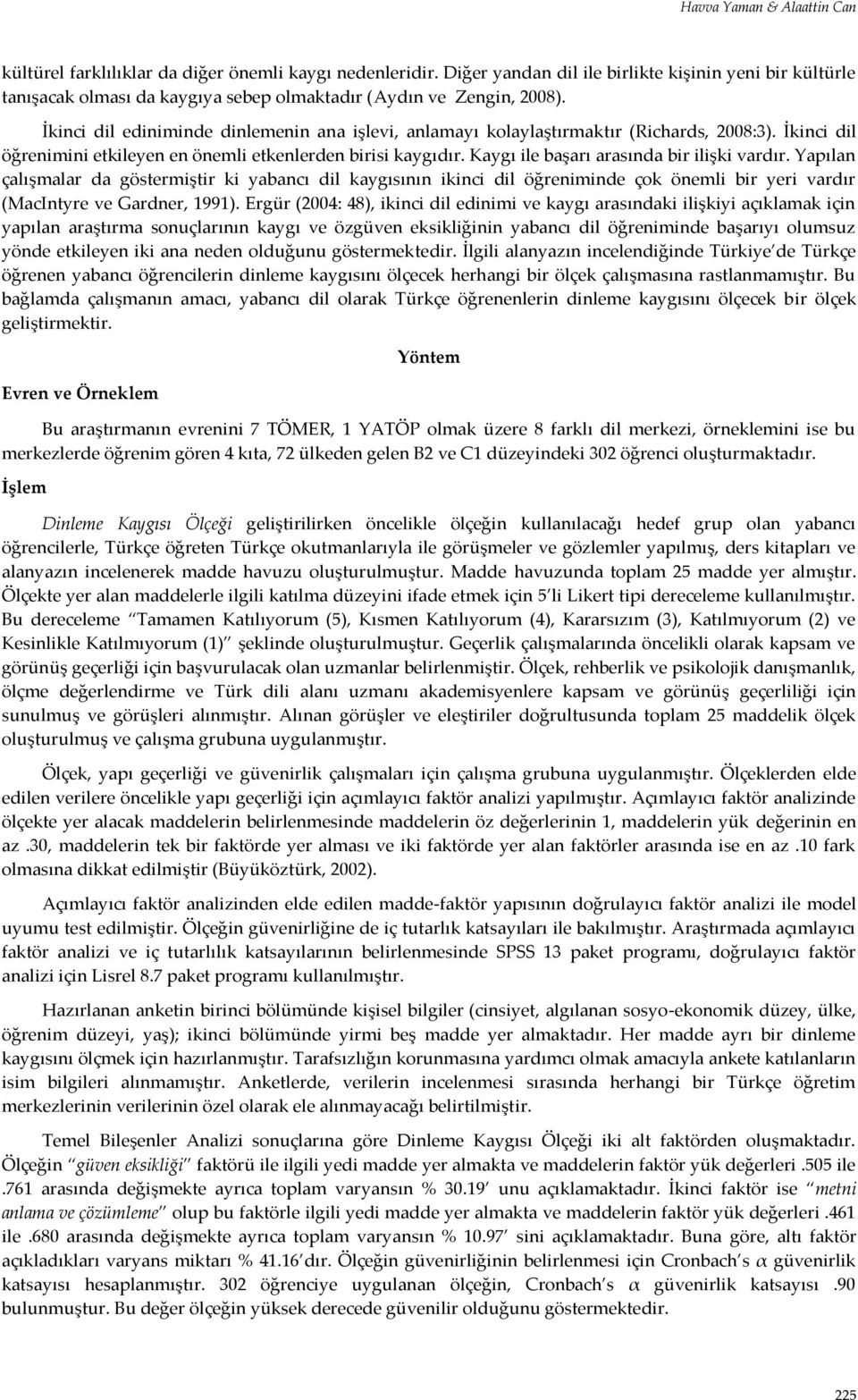 İkinci dil ediniminde dinlemenin ana işlevi, anlamayı kolaylaştırmaktır (Richards, 2008:3). İkinci dil öğrenimini etkileyen en önemli etkenlerden birisi kaygıdır.