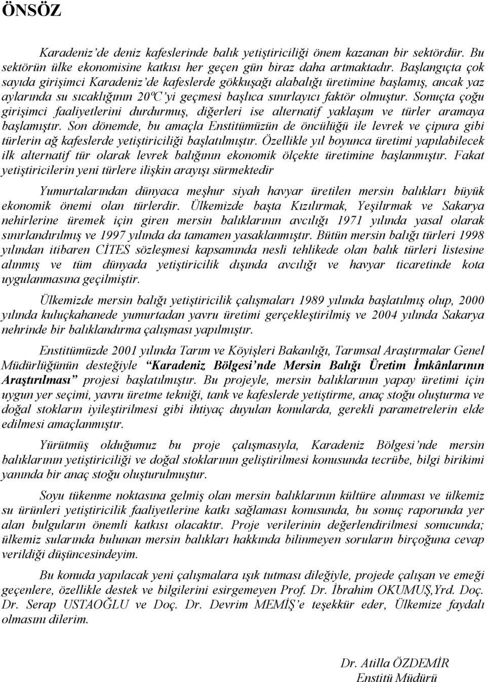 Sonuçta çoğu girişimci faaliyetlerini durdurmuş, diğerleri ise alternatif yaklaşım ve türler aramaya başlamıştır.