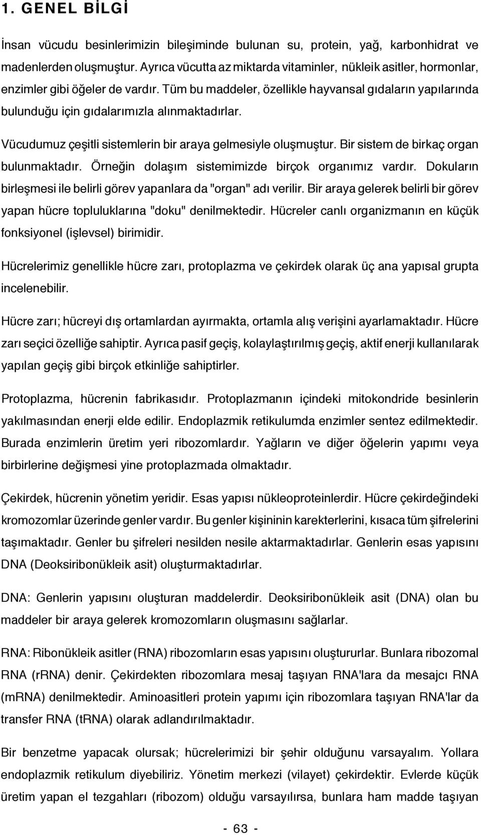 Tüm bu maddeler, özellikle hayvansal gıdaların yapılarında bulunduğu için gıdalarımızla alınmaktadırlar. Vücudumuz çeşitli sistemlerin bir araya gelmesiyle oluşmuştur.