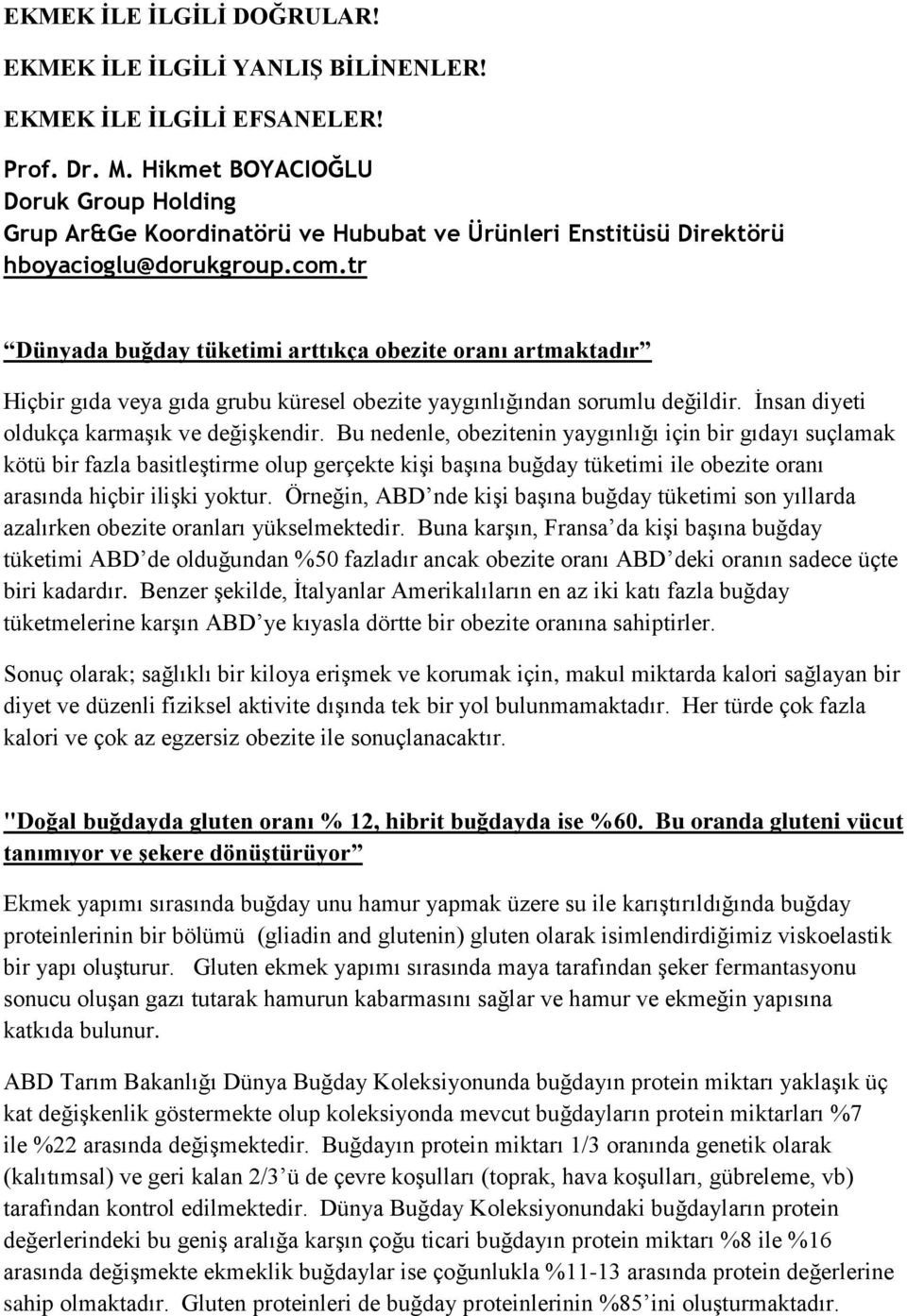 tr Dünyada buğday tüketimi arttıkça obezite oranı artmaktadır Hiçbir gıda veya gıda grubu küresel obezite yaygınlığından sorumlu değildir. İnsan diyeti oldukça karmaşık ve değişkendir.