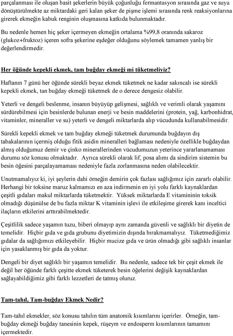 Bu nedenle hemen hiç şeker içermeyen ekmeğin ortalama %99,8 oranında sakaroz (glukoz+fruktoz) içeren sofra şekerine eşdeğer olduğunu söylemek tamamen yanlış bir değerlendirmedir.