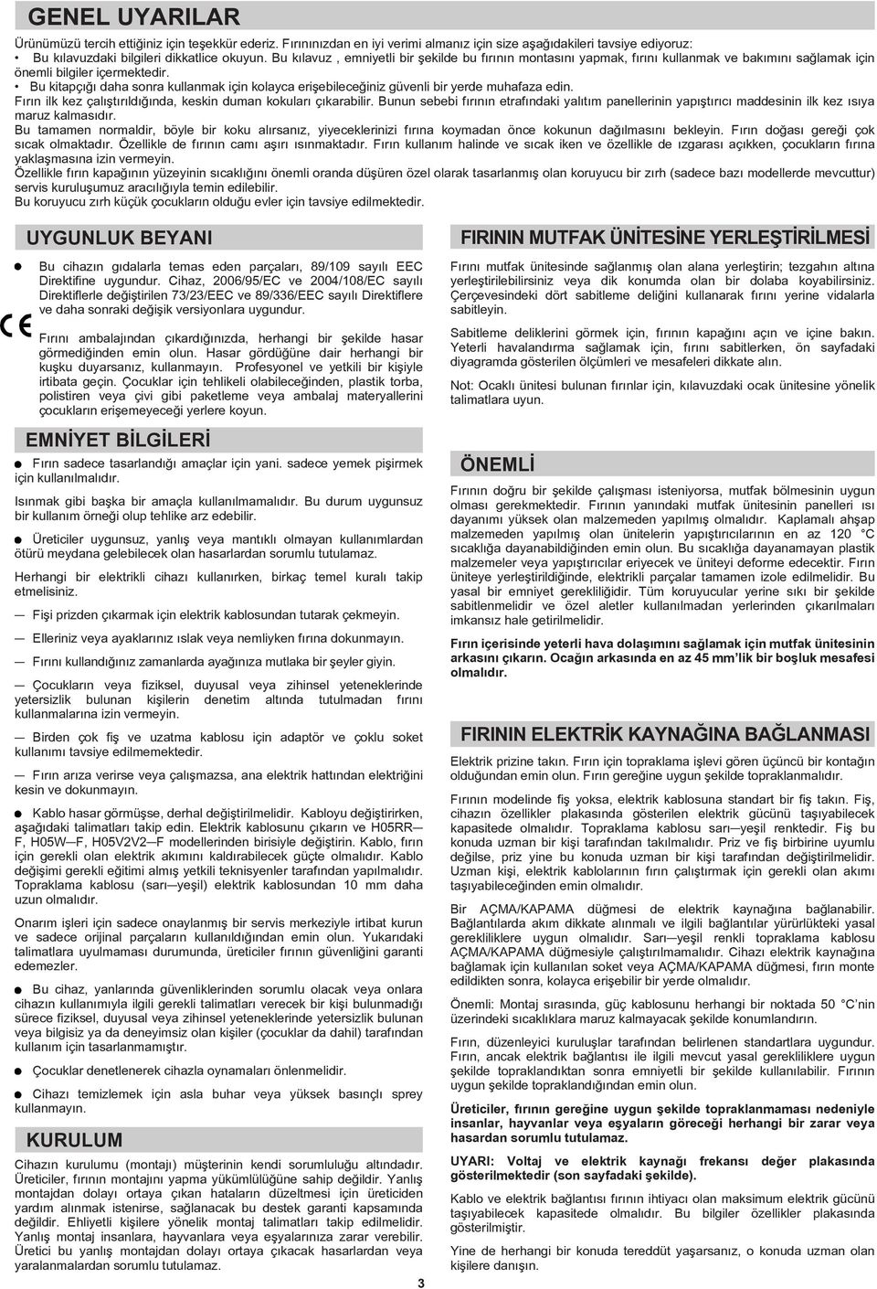 Bu kitapçığı daha sonra kullanmak için kolayca erişebileceğiniz güvenli bir yerde muhafaza edin. Fırın ilk kez çalıştırıldığında, keskin duman kokuları çıkarabilir.