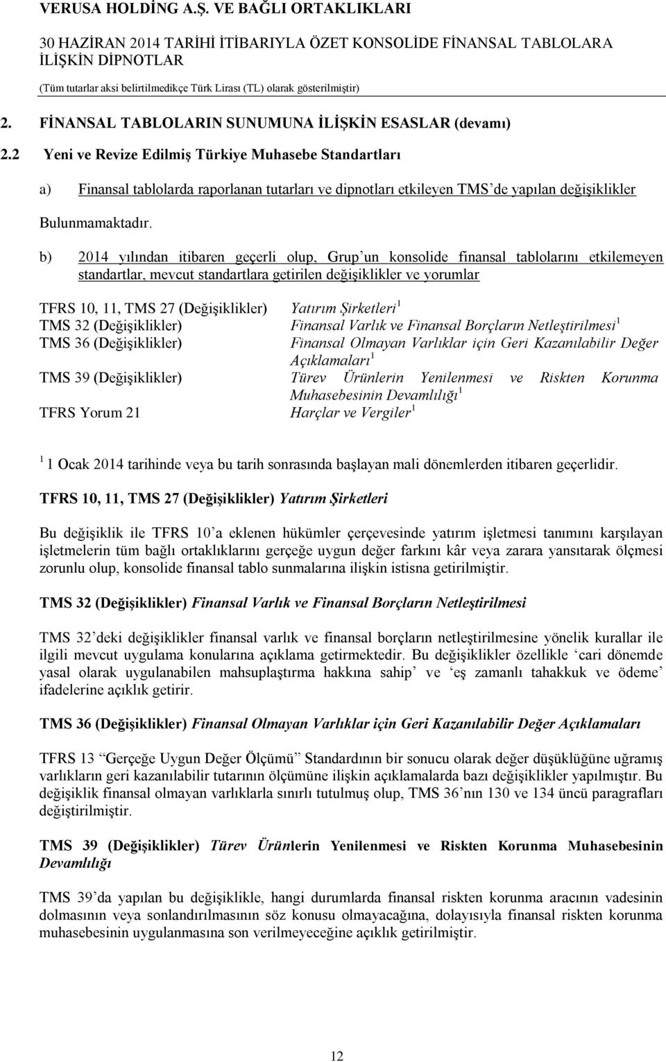 b) 2014 yılından itibaren geçerli olup, Grup un konsolide finansal tablolarını etkilemeyen standartlar, mevcut standartlara getirilen değişiklikler ve yorumlar TFRS 10, 11, TMS 27 (Değişiklikler)