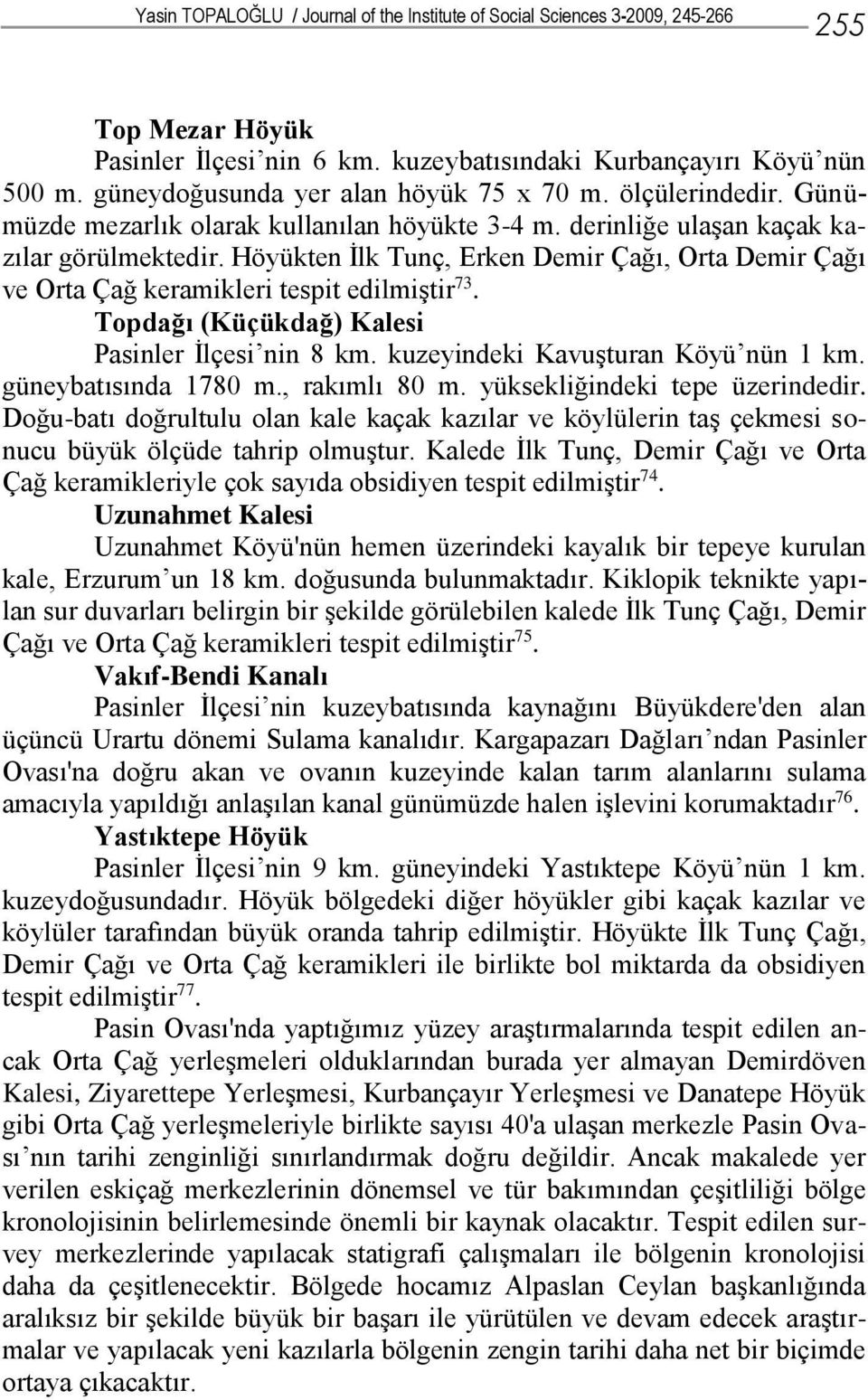 Höyükten İlk Tunç, Erken Demir Çağı, Orta Demir Çağı ve Orta Çağ keramikleri tespit edilmiştir 73. Topdağı (Küçükdağ) Kalesi Pasinler İlçesi nin 8 km. kuzeyindeki Kavuşturan Köyü nün 1 km.