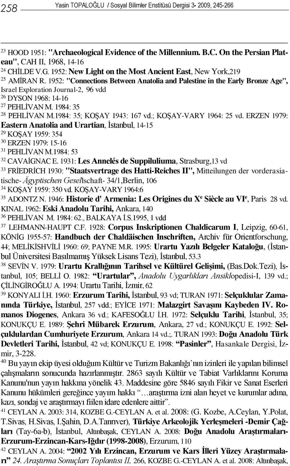 1952: "Connections Between Anatolia and Palestine in the Early Bronze Age", Israel Exploration Journal-2, 96 vdd 26 DYSON 1968: 14-16 27 PEHLİVAN M. 1984: 35 28 PEHLİVAN M.