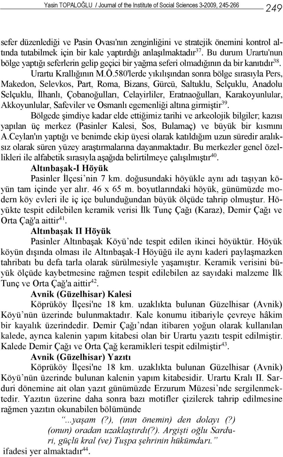 580'lerde yıkılışından sonra bölge sırasıyla Pers, Makedon, Selevkos, Part, Roma, Bizans, Gürcü, Saltuklu, Selçuklu, Anadolu Selçuklu, İlhanlı, Çobanoğulları, Celayirliler, Eratnaoğulları,