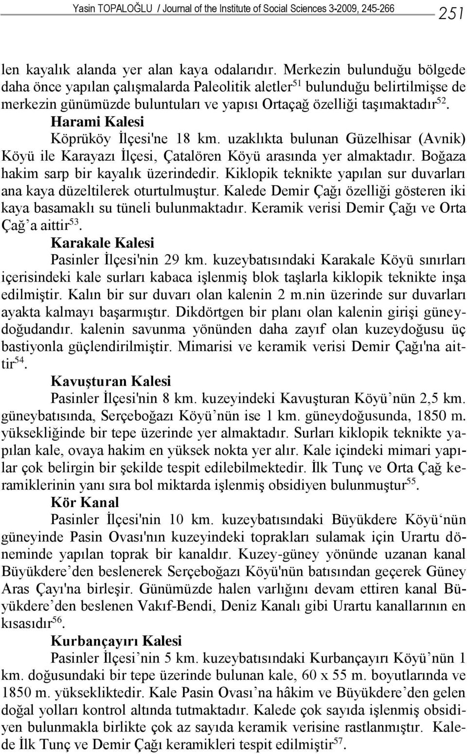 Harami Kalesi Köprüköy İlçesi'ne 18 km. uzaklıkta bulunan Güzelhisar (Avnik) Köyü ile Karayazı İlçesi, Çatalören Köyü arasında yer almaktadır. Boğaza hakim sarp bir kayalık üzerindedir.