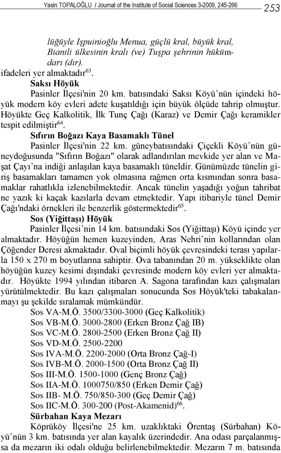 Höyükte Geç Kalkolitik, İlk Tunç Çağı (Karaz) ve Demir Çağı keramikler tespit edilmiştir 64. Sıfırın Boğazı Kaya Basamaklı Tünel Pasinler İlçesi'nin 22 km.