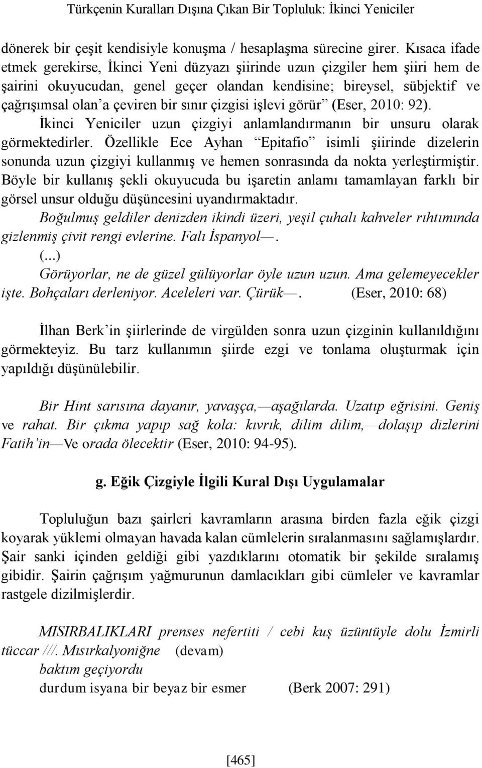 sınır çizgisi işlevi görür (Eser, 2010: 92). İkinci Yeniciler uzun çizgiyi anlamlandırmanın bir unsuru olarak görmektedirler.