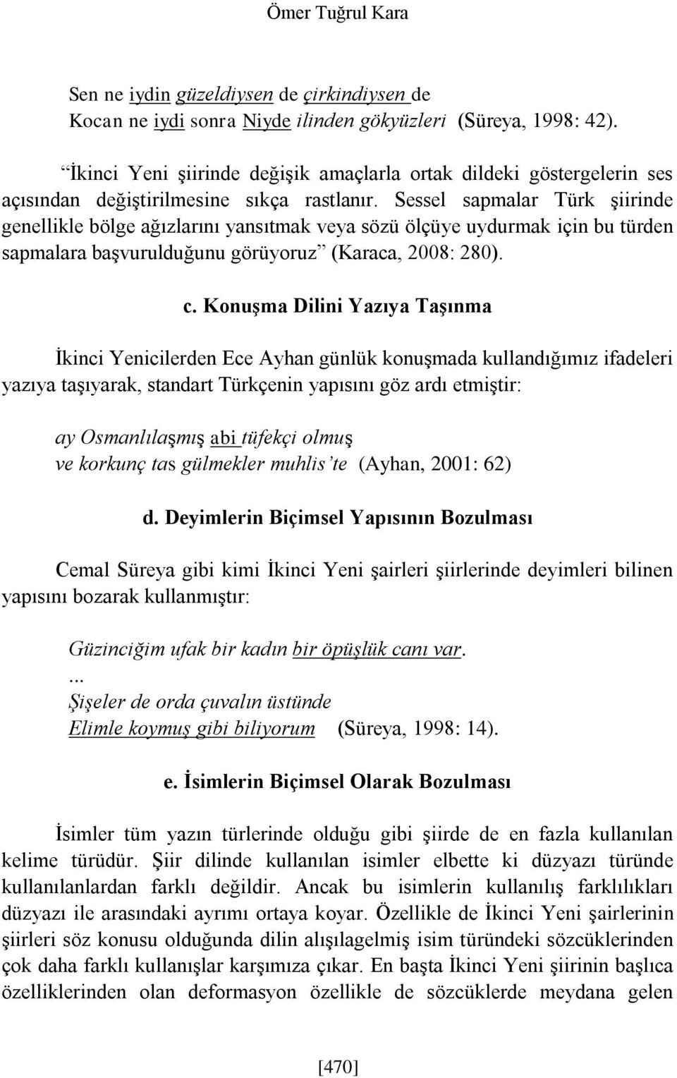 Sessel sapmalar Türk şiirinde genellikle bölge ağızlarını yansıtmak veya sözü ölçüye uydurmak için bu türden sapmalara başvurulduğunu görüyoruz (Karaca, 2008: 280). c.