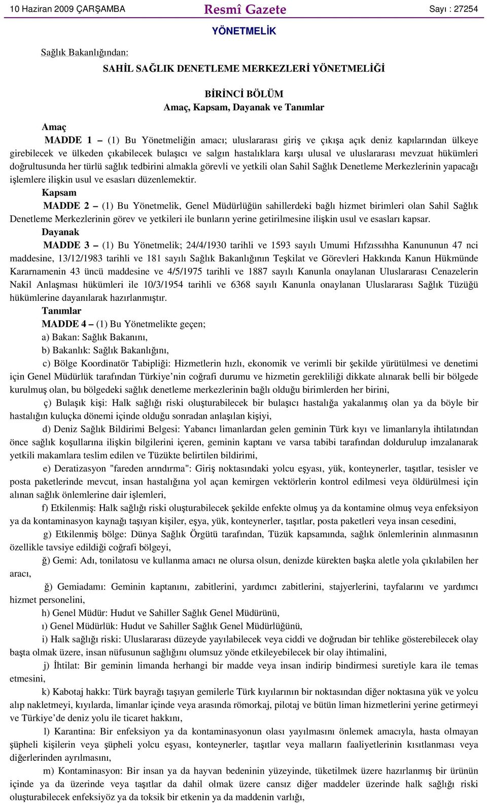 doğrultusunda her türlü sağlık tedbirini almakla görevli ve yetkili olan Sahil Sağlık Denetleme Merkezlerinin yapacağı işlemlere ilişkin usul ve esasları düzenlemektir.