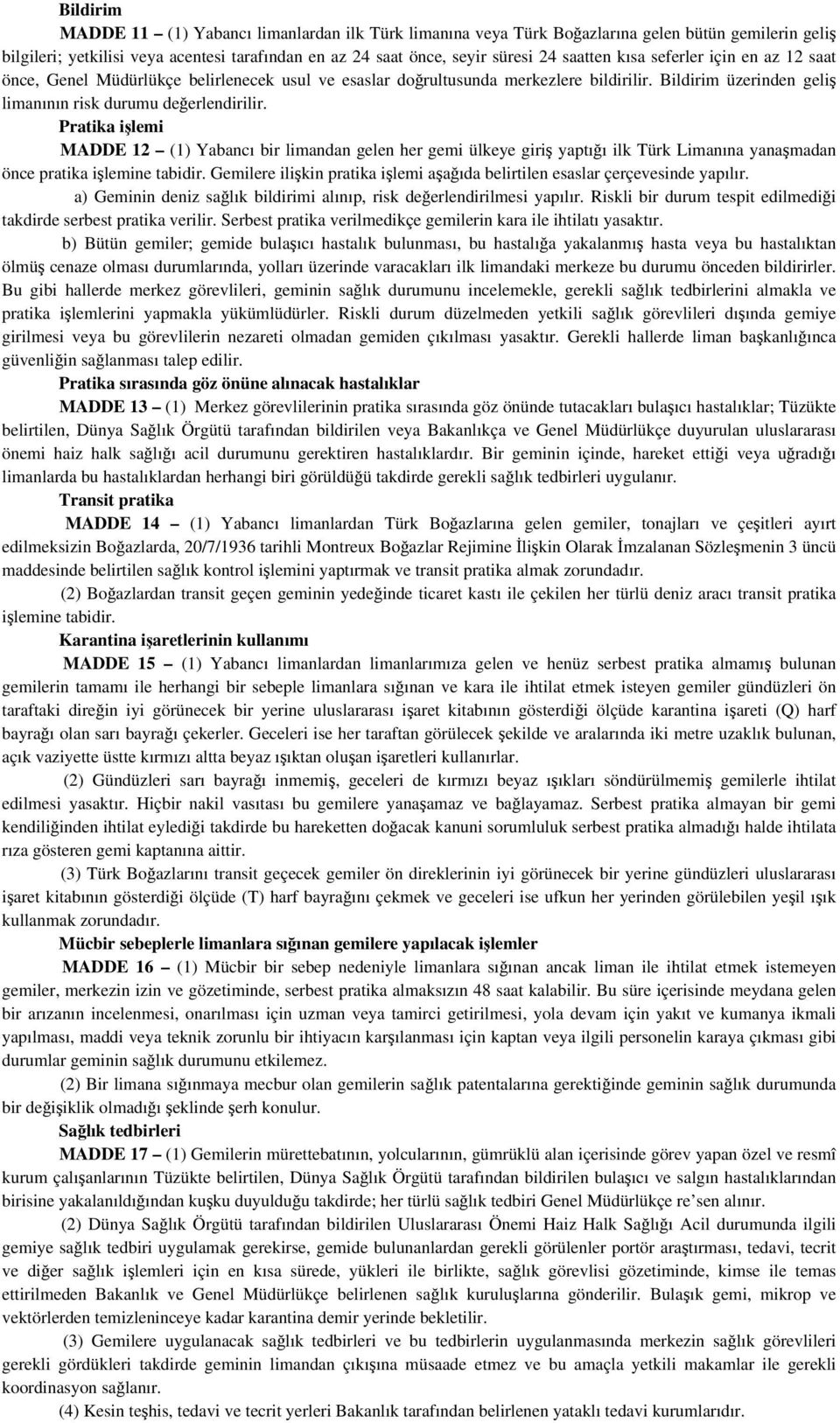 Pratika işlemi MADDE 12 (1) Yabancı bir limandan gelen her gemi ülkeye giriş yaptığı ilk Türk Limanına yanaşmadan önce pratika işlemine tabidir.