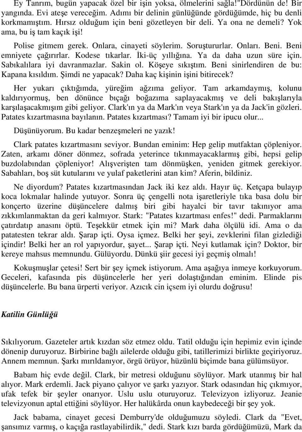 Kodese tıkarlar. İki-üç yıllığına. Ya da daha uzun süre için. Sabıkalılara iyi davranmazlar. Sakin ol. Köşeye sıkıştım. Beni sinirlendiren de bu: Kapana kısıldım. Şimdi ne yapacak?