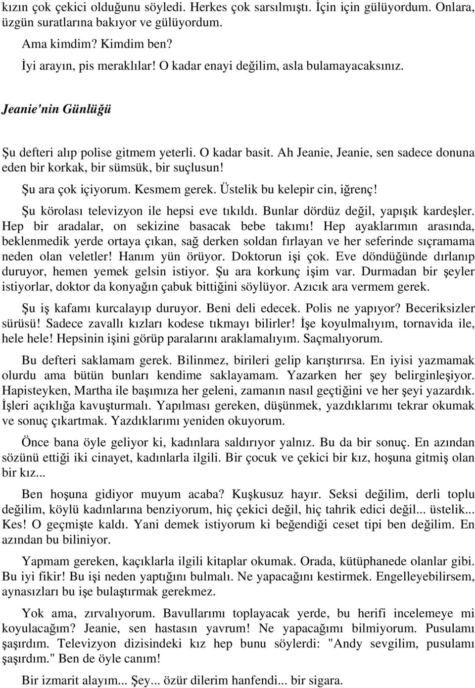 Kesmem gerek. Üstelik bu kelepir cin, iğrenç! Şu körolası televizyon ile hepsi eve tıkıldı. Bunlar dördüz değil, yapışık kardeşler. Hep bir aradalar, on sekizine basacak bebe takımı!