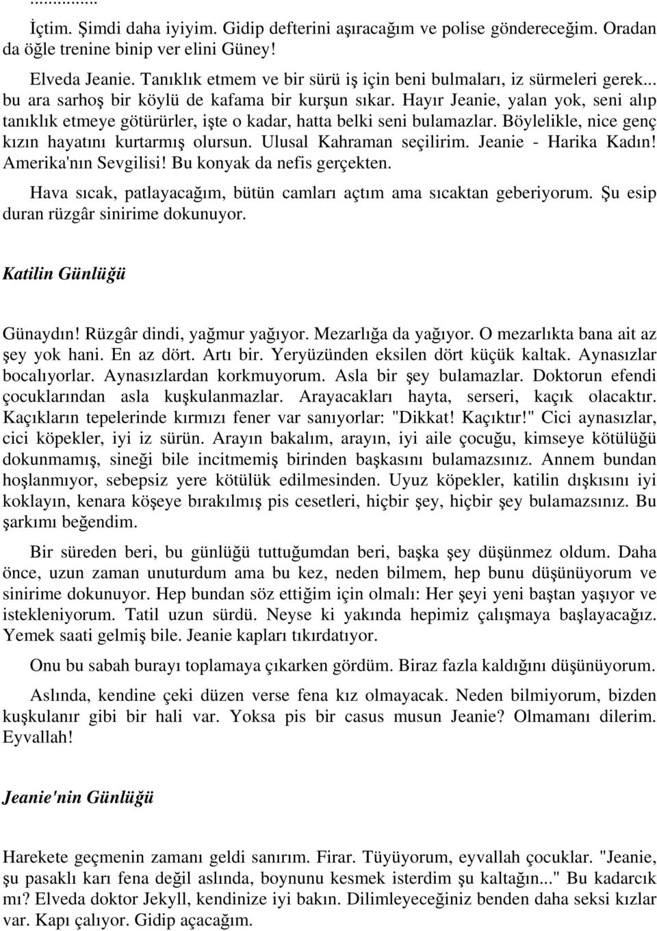 Hayır Jeanie, yalan yok, seni alıp tanıklık etmeye götürürler, işte o kadar, hatta belki seni bulamazlar. Böylelikle, nice genç kızın hayatını kurtarmış olursun. Ulusal Kahraman seçilirim.