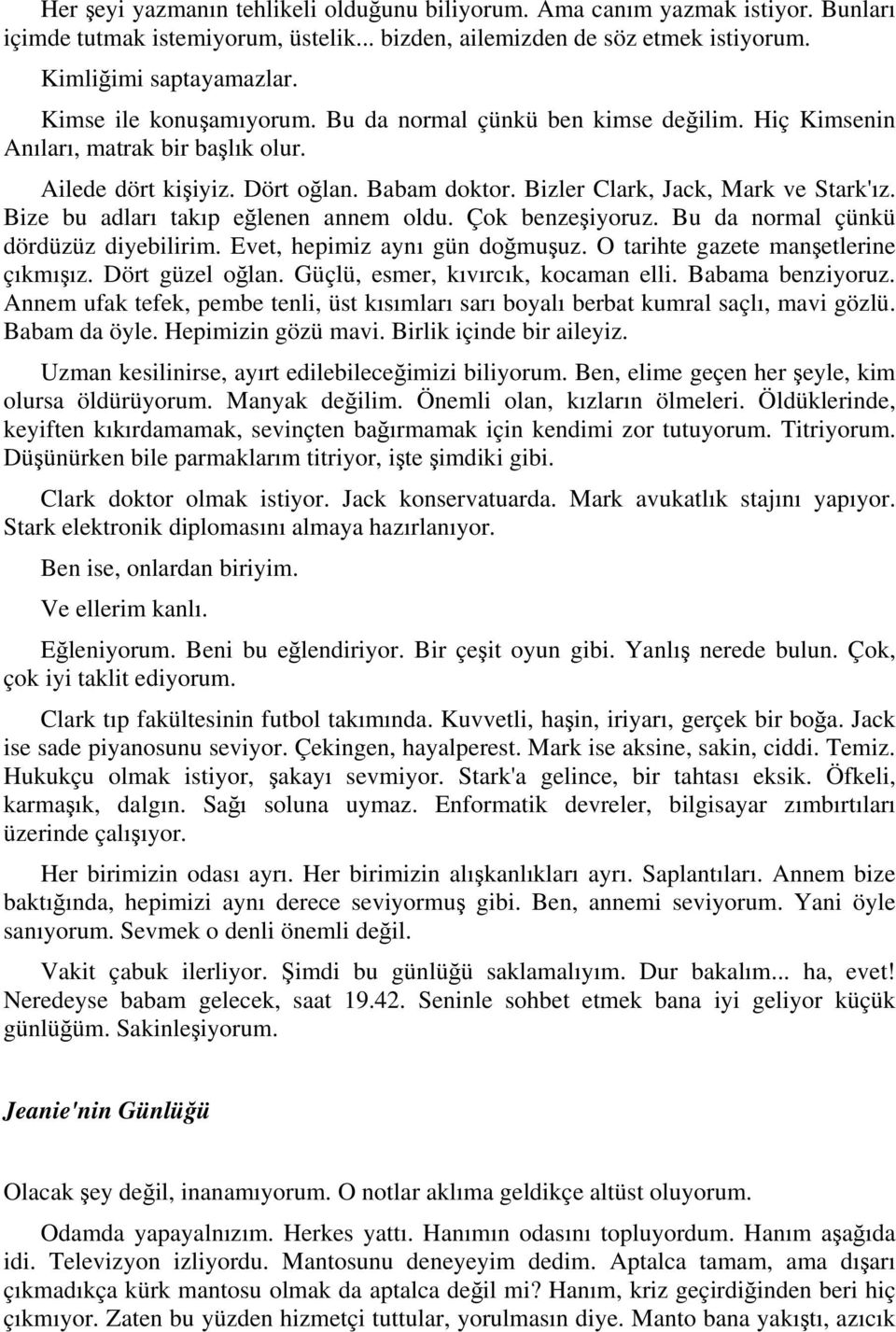 Bize bu adları takıp eğlenen annem oldu. Çok benzeşiyoruz. Bu da normal çünkü dördüzüz diyebilirim. Evet, hepimiz aynı gün doğmuşuz. O tarihte gazete manşetlerine çıkmışız. Dört güzel oğlan.