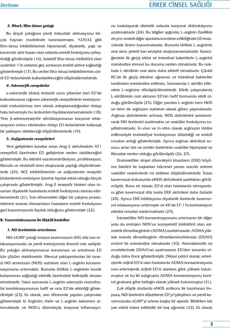 Selektif Rho-kinaz inhibitörü olan azaindol-1 in ratlarda geç sonlanan erektil aktive sağladığı gösterilmiştir (17).